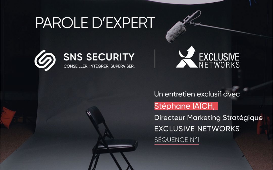 Parole d’expert avec Stéphane IAÏCH, Dir. Marketing EXCLUSIVE NETWORKS – Séquence n°1
