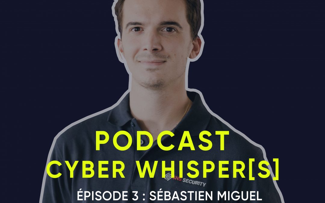 CYBER WHISPER[S] – podcast ép. 3 : S. MIGUEL, pentester