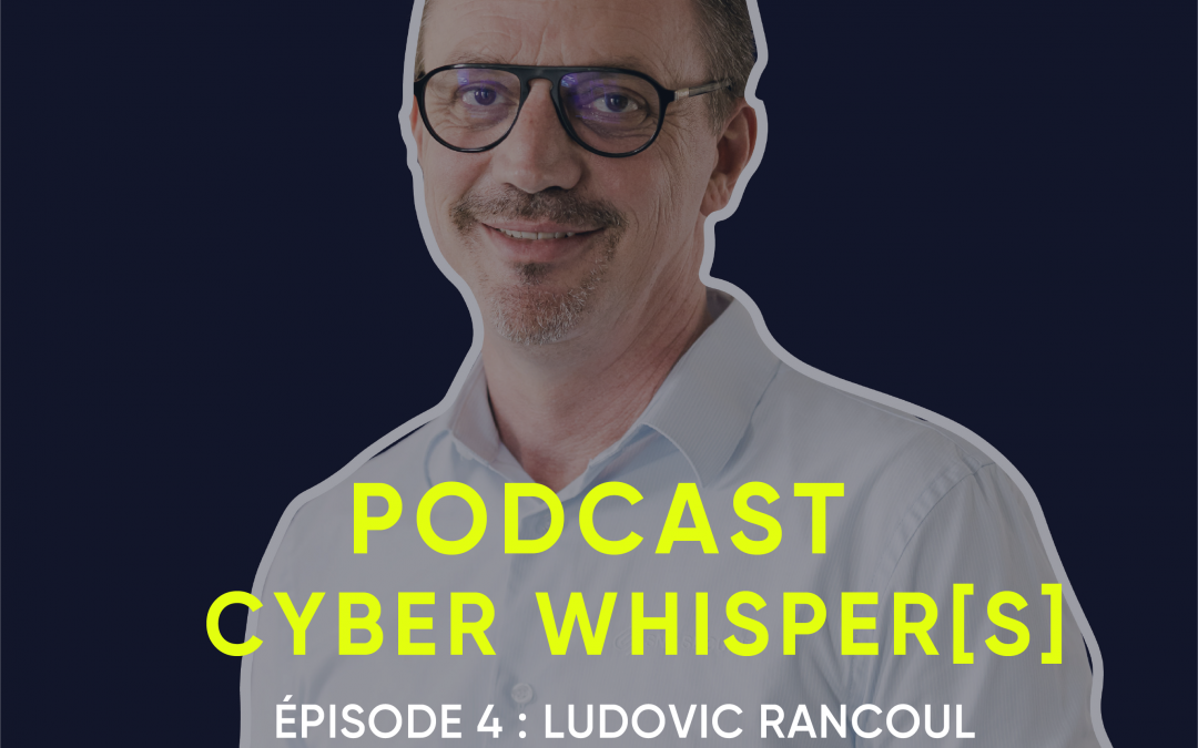 CYBER WHISPER[S] – podcast ép.5 : L. RANCOUL, Directeur technique