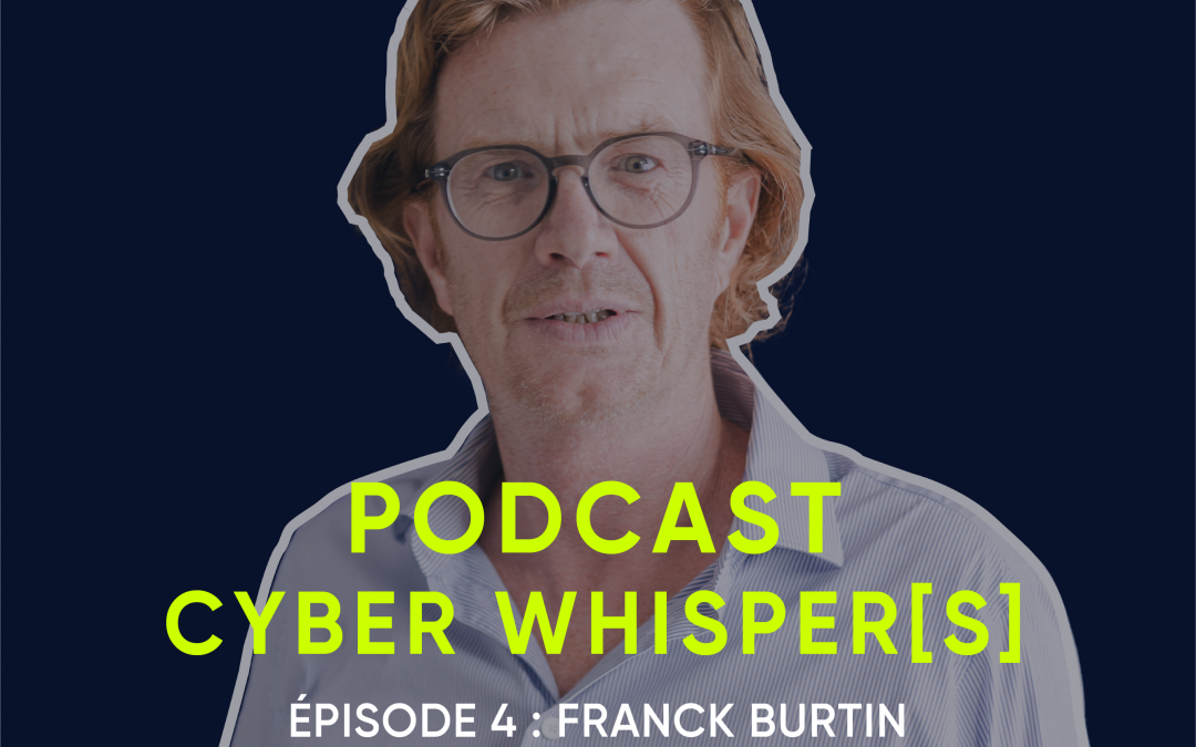 CYBER WHISPER[S] – podcast ep. 4 : F. BURTIN, Directeur général