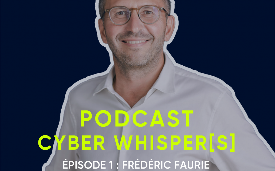 CYBER WHISPER[S] – podcast ép.1 : F. FAURIE, Président directeur général